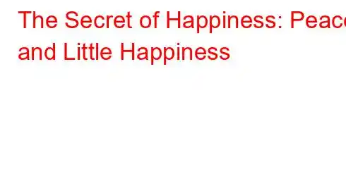 The Secret of Happiness: Peace and Little Happiness