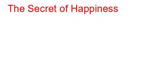 The Secret of Happiness