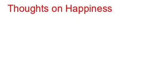 Thoughts on Happiness