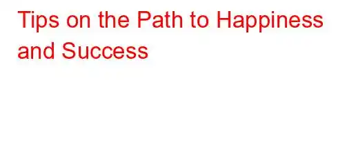 Tips on the Path to Happiness and Success