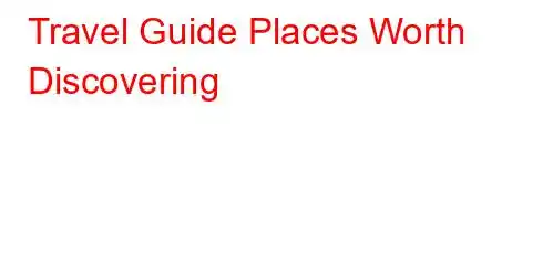 Travel Guide Places Worth Discovering