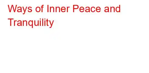 Ways of Inner Peace and Tranquility