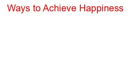 Ways to Achieve Happiness