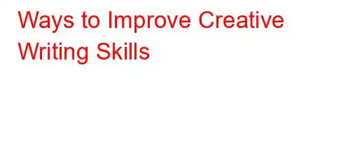 Ways to Improve Creative Writing Skills