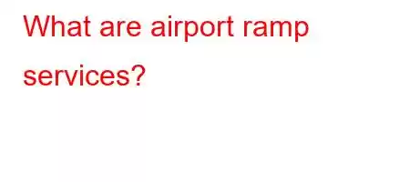 What are airport ramp services?