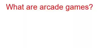 What are arcade games?