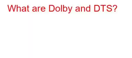 What are Dolby and DTS?