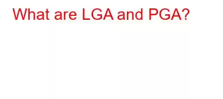 What are LGA and PGA