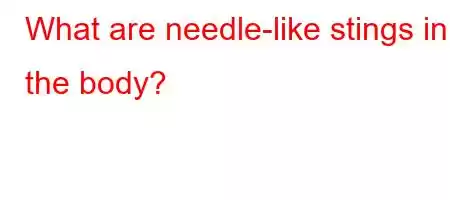 What are needle-like stings in the body?