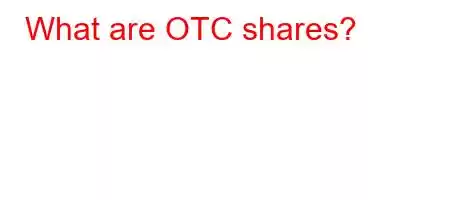 What are OTC shares?