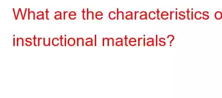 What are the characteristics of instructional materials?