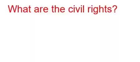 What are the civil rights?