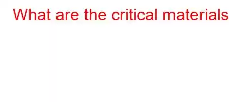 What are the critical materials?