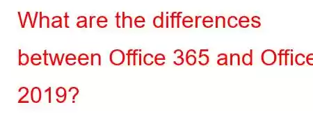 What are the differences between Office 365 and Office 2019