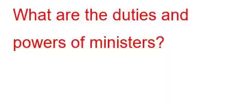 What are the duties and powers of ministers?