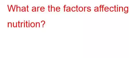 What are the factors affecting nutrition?