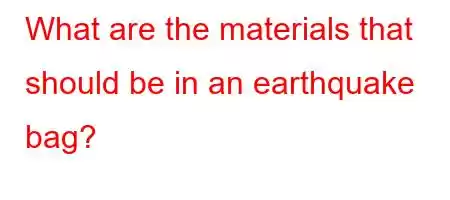 What are the materials that should be in an earthquake bag?