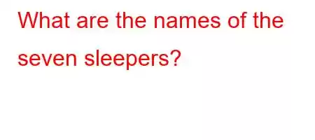 What are the names of the seven sleepers?