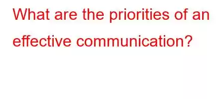 What are the priorities of an effective communication