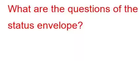 What are the questions of the status envelope?