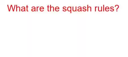 What are the squash rules?