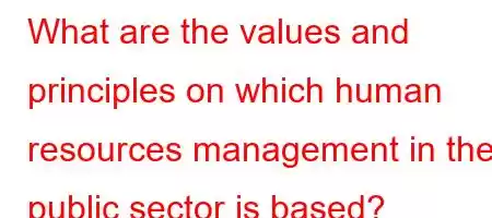 What are the values ​​and principles on which human resources management in the public sector is based?