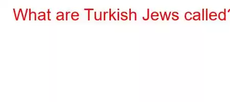 What are Turkish Jews called?