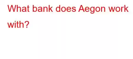 What bank does Aegon work with?