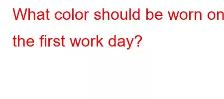 What color should be worn on the first work day