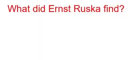 What did Ernst Ruska find?