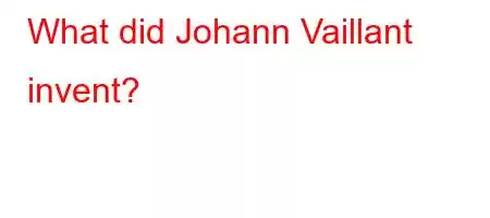 What did Johann Vaillant invent?