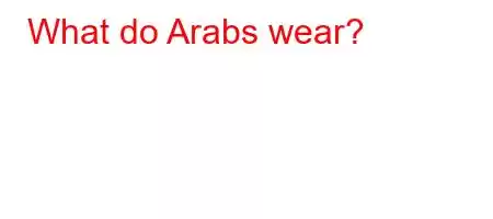 What do Arabs wear?