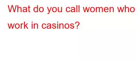 What do you call women who work in casinos?