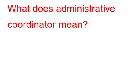 What does administrative coordinator mean