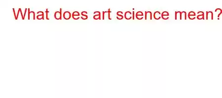 What does art science mean