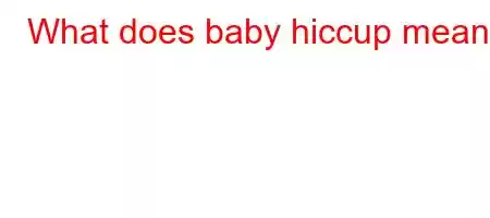 What does baby hiccup mean