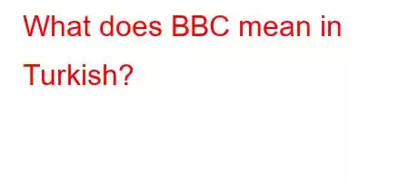 What does BBC mean in Turkish