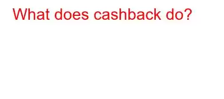 What does cashback do?