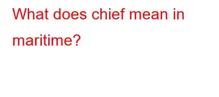 What does chief mean in maritime