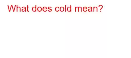 What does cold mean?