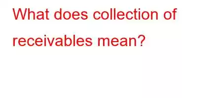 What does collection of receivables mean?