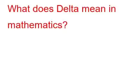 What does Delta mean in mathematics