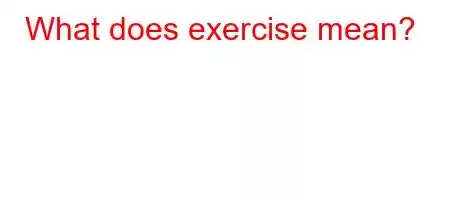 What does exercise mean