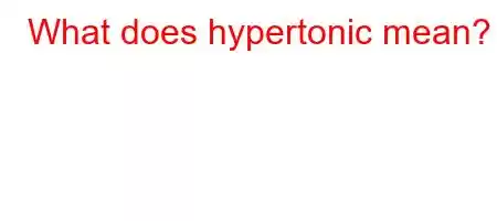 What does hypertonic mean?