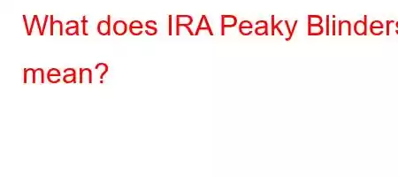 What does IRA Peaky Blinders mean?