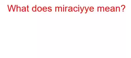 What does miraciyye mean?