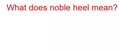 What does noble heel mean?