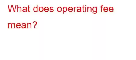 What does operating fee mean?