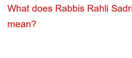 What does Rabbis Rahli Sadri mean?