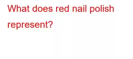 What does red nail polish represent